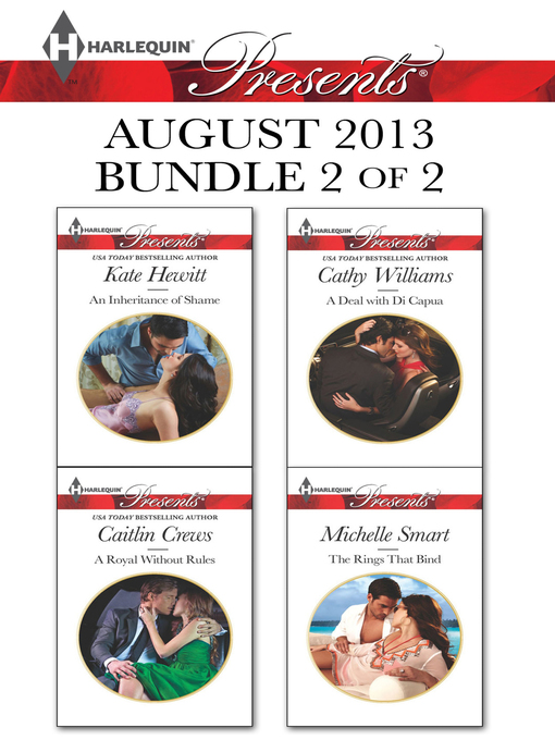 Title details for Harlequin Presents August 2013 - Bundle 2 of 2: An Inheritance of Shame\A Royal Without Rules\A Deal with Di Capua\The Rings that Bind by Kate Hewitt - Available